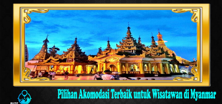 Pilihan Akomodasi Terbaik untuk Wisatawan di Myanmar